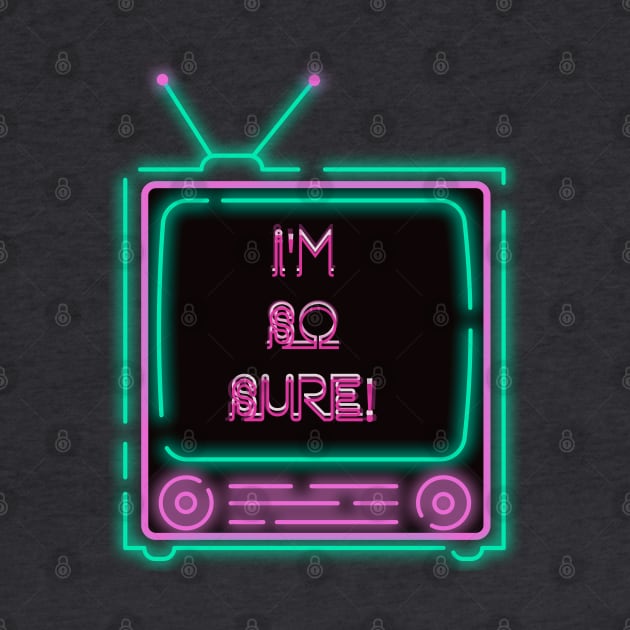 I'm So Sure! Neon Television by TJWDraws